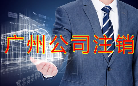辦理廣州公司注銷的手續(xù)是什么？